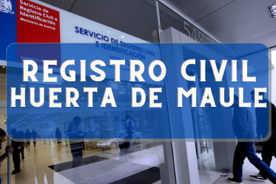 Registro Civil de Huerta de Maule: Oficinas, horarios y como Pedir Hora en 2024